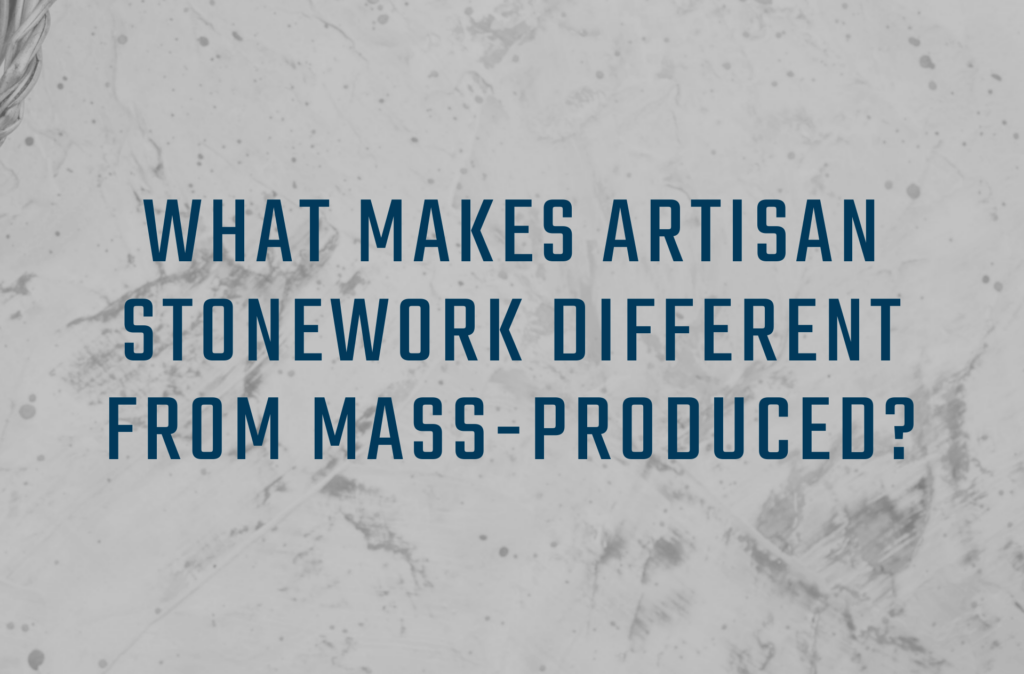 What Makes Artisan Stonework Different From Mass Produced?