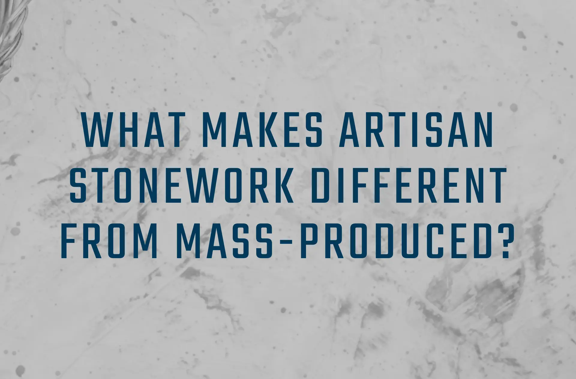 What Makes Artisan Stonework Different From Mass Produced?